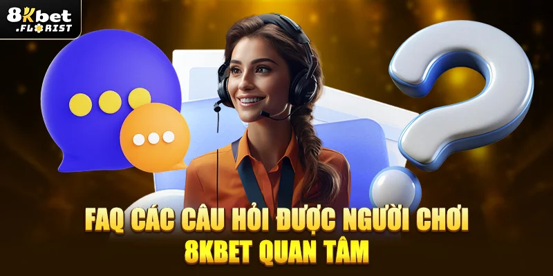 FAQ các câu hỏi được người chơi 8kbet quan tâm